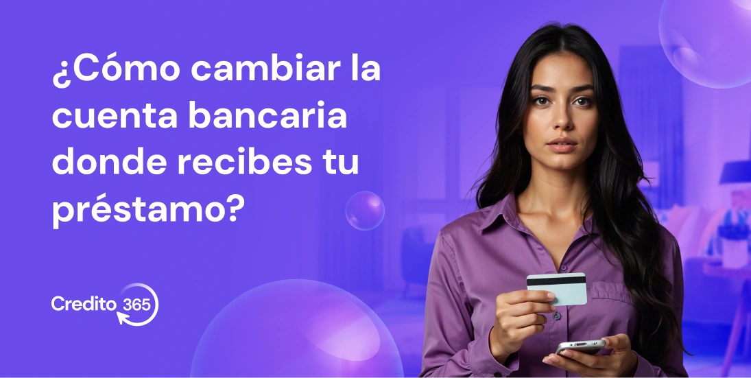 ¿Cómo cambiar la cuenta bancaria donde recibes tu préstamo?